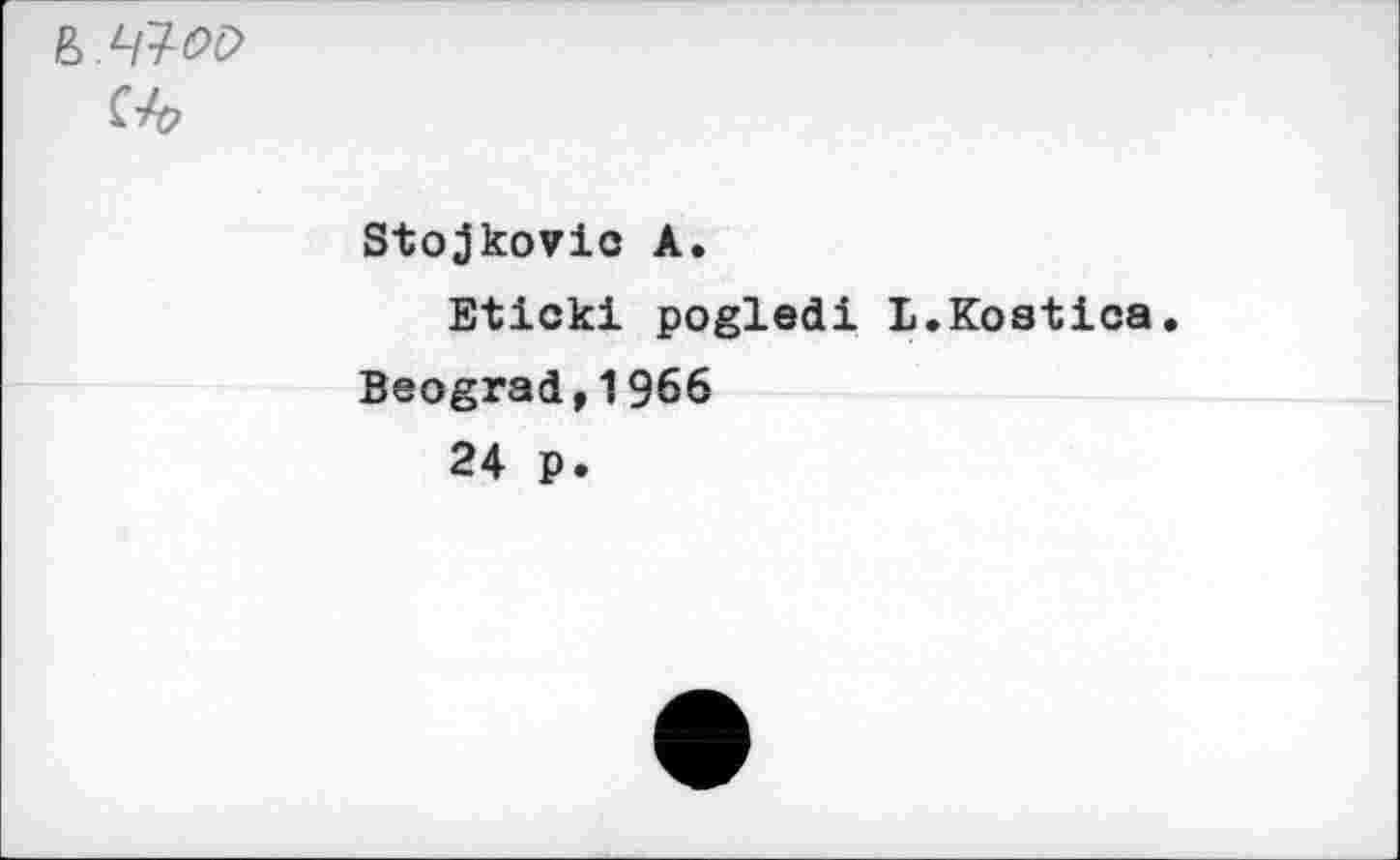 ﻿& чюо Ch
Stojkovio A.
Eticki pogledi L.Kostica.
Beograd,1966
24 p.